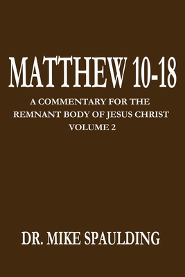 MATTHEW 10-18: A Commentary for the Remnant Body of Jesus Christ Volume 2