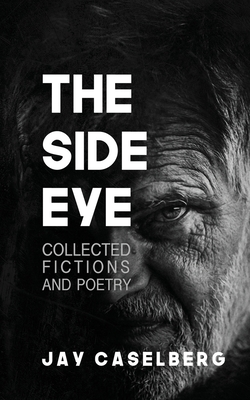 The Side Eye: Collected Fictions and Poetry