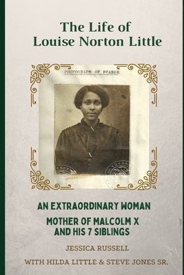 Life of Louise Norton Little: An extraordinary woman: mother of Malcolm X and his 7 siblings