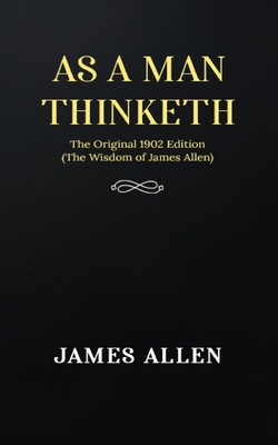 As a man Thinketh: The Original 1902 Edition (The Wisdom Of James Allen)