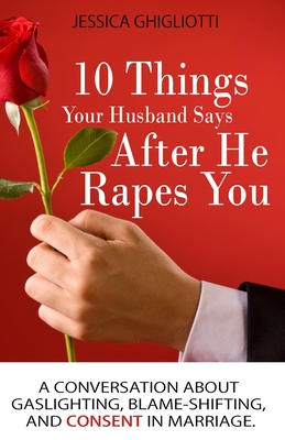 Image for 10 Things Your Husband Says After He Rapes You: A conversation about gaslighting, blame-shifting, and consent in marriage.