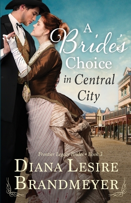 A Bride's Choice in Central City: Heartwarming Love Story (Frontier Legacy Brides)