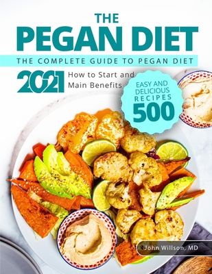 The Pegan Diet: The Complete Guide to Pegan Diet 2021: How to Start and Main Benefits Easy and Delicious Recipes 500