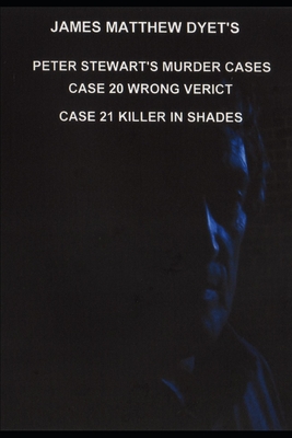 Peter Stewart's Murder Cases: Case 20-Wrong Verdict Case 21-Killer in Shades