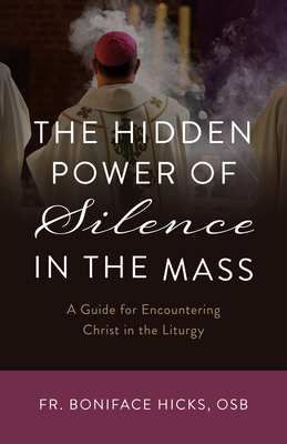 Hidden Power of Silence in the Mass: A Guide for Encountering Christ in the Liturgy