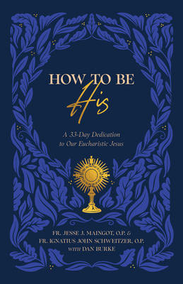 HOW TO BE HIS A 33 Day Dedication to Our Eucharistic Jesus