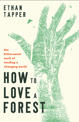 How to Love a Forest: The Bittersweet Work of Tending a Changing World