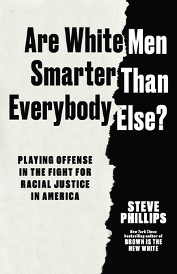 Are White Men Smarter Than Everybody Else: Playing Offense in the Fight for Racial Justice in America