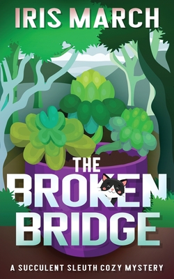 The Broken Bridge: A Succulent Sleuth Cozy Mystery (Succulent Sleuth Series)