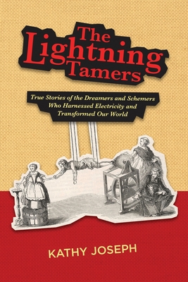 Lightning Tamers: True Stories of the Dreamers and Schemers Who Harnessed Electricity and Transformed Our World