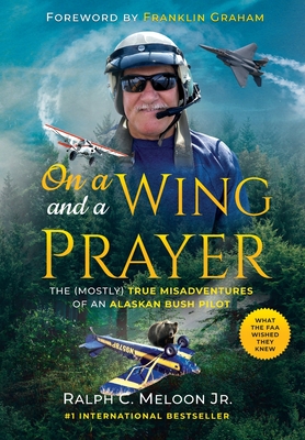 On a Wing and a Prayer: The (Mostly) True Misadventures of an Alaskan Bush Pilot