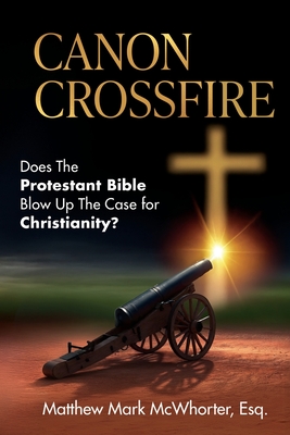 Image for Canon Crossfire: Does The Protestant Bible Blow Up The Case for Christianity Canon Crossfire: Does The Protestant Bible Blow Up The Case for Christianity